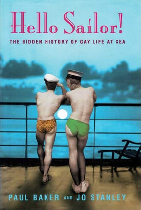 Item #123807 HELLO SAILOR. The Hidden History of Gay Life at Sea. Paul BAKER, Jo STANLEY