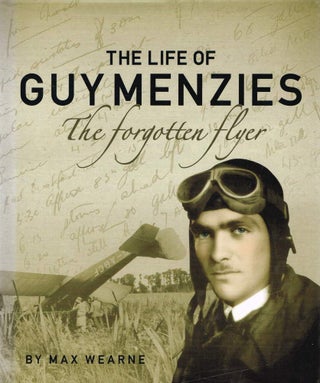 Item #124000 THE LIFE OF GUY MENZIES. The Forgotten Flyer. Max WEARNE