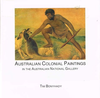Item #124006 AUSTRALIAN COLONIAL PAINTINGS IN THE AUSTRALIAN NATIONAL GALLERY. Tim BONYHADY