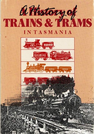 A HISTORY OF TRAINS & TRAMS IN TASMANIA
