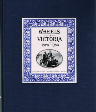 WHEELS IN VICTORIA. 1824 - 1984. A Record of wheeled transport through a century and a half of...