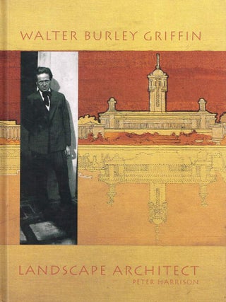 Item #124298 WALTER BURLEY GRIFFIN: LANDSCAPE ARCHITECT. Walter Burley GRIFFIN, Peter...