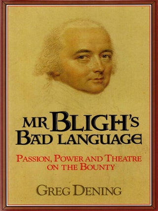 Item #124865 Mr BLIGH'S BAD LANGUAGE. Passion, Power and Theatre on the Bounty. GREG DENING