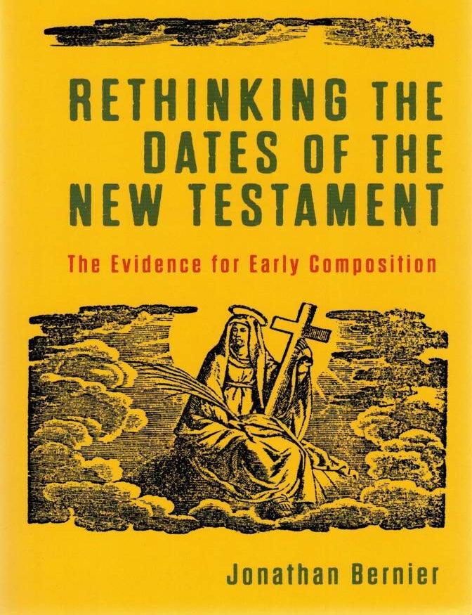 Item #125926 RETHINKING THE DATES OF THE NEW TESTAMENT. The Evidence for Early Composition. Jonathan BERNIER.