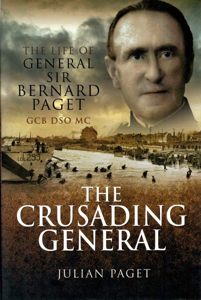 THE CRUSADING GENERAL. The Life of General Sir Bernard Paget GCB DSO MC ...