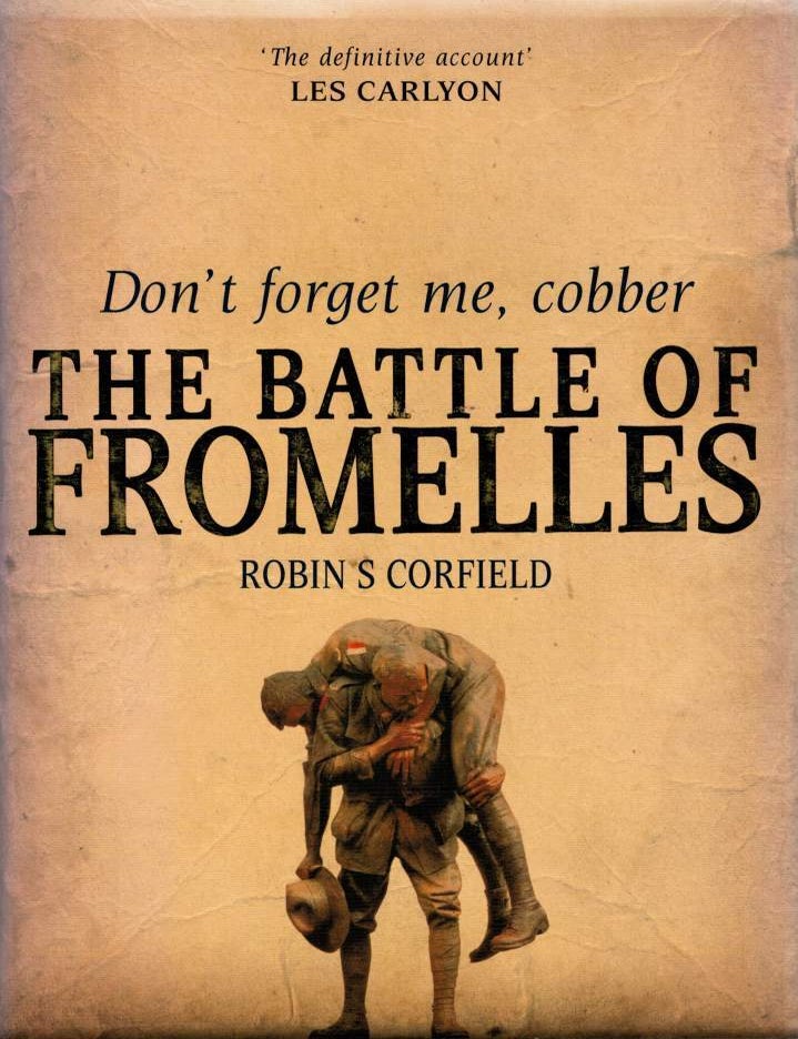 Item #126964 DON'T FORGET ME, COBBER. The Battle of Fromelles, 19/20 July 1916. An Inquiry. Robin S. CORFIELD.