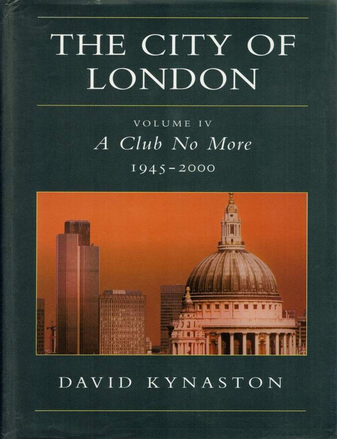 Item #127294 THE CITY OF LONDON. Volume IV - A Club No More 1945-2000. David KYNASTON.