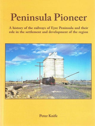 Item #127740 PENINSULA PIONEER. A history of the railways of Eyre Peninsula and their...