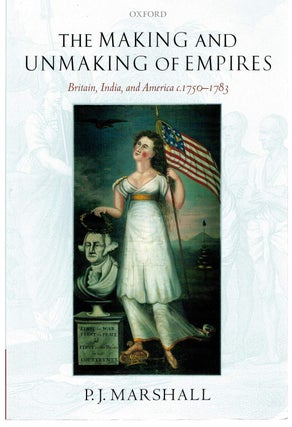 Item #127853 THE MAKING AND UNMAKING OF EMPIRES. Britain, India, and America c....