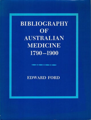 Item #128005 BIBLIOGRAPHY OF AUSTRALIAN MEDICINE 1790-1900. Edward FORD