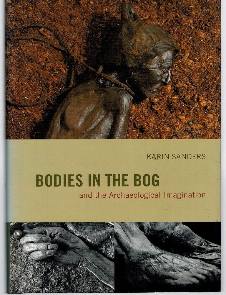 Item #128067 BODIES IN THE BOG. and the Archaeological Imagination. Karin SANDERS.