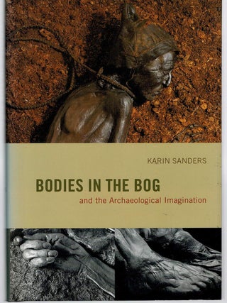 Item #128067 BODIES IN THE BOG. and the Archaeological Imagination. Karin SANDERS