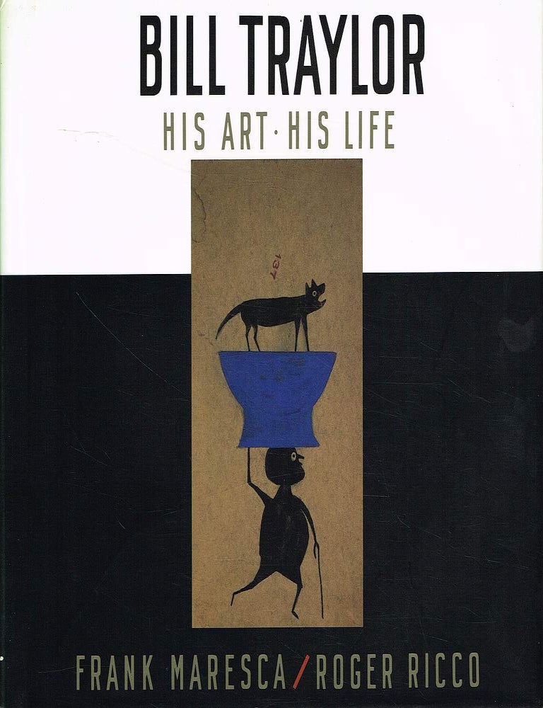 BILL TRAYLOR. His art, his life | Bill TRAYLOR, Frank MARESCA, Roger RICCO