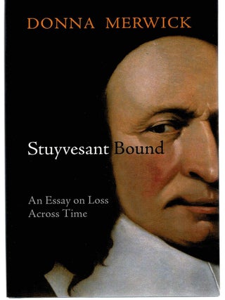 Item #128644 STUYVESANT BOUND. An Essay on Loss Across Time. Petrus STUYVESANT, Donna...