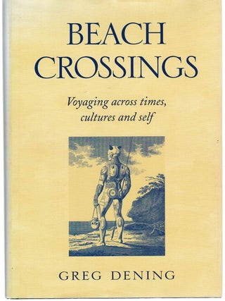 Item #128648 BEACH CROSSINGS. Voyaging across times, cultures and self. Greg DENING