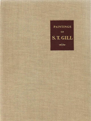Item #129132 PAINTINGS OF S.T. GILL. With an Introduction and Commentaries. S. T. GILL,...