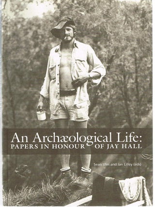 Item #129140 AN ARCHAEOLOGICAL LIFE. Papers in honour of Jay Hall. Jay HALL, Sean ULM,...