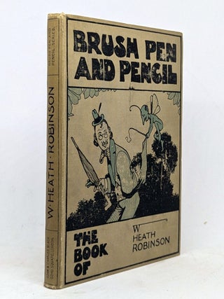 Item #129149 BRUSH PEN AND PENCIL. The book of W. Heath Robinson; containing many...