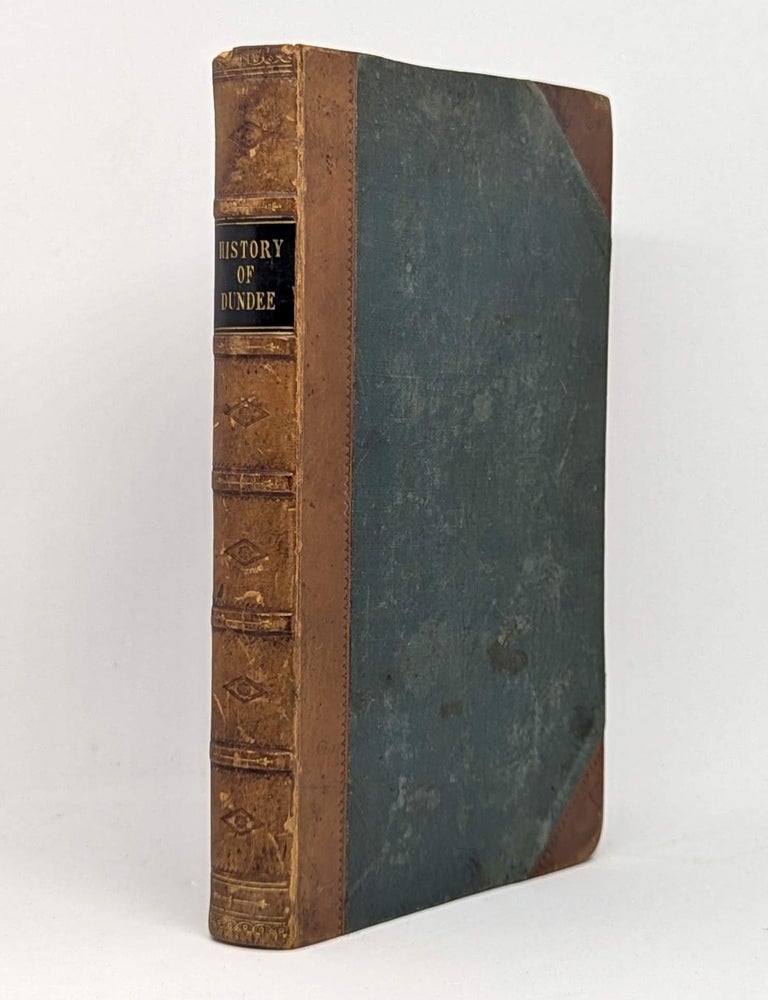 Item #129313 THE HISTORY OF DUNDEE. From the Earliest to the Present Time. James THOMSON.