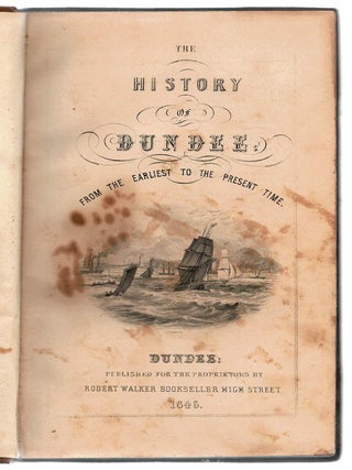 THE HISTORY OF DUNDEE. From the Earliest to the Present Time ...