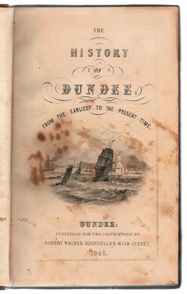 THE HISTORY OF DUNDEE. From the Earliest to the Present Time ...
