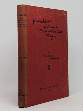 Item #129446 FELLOWS ALL. The Chronicles of Bread and Cheese Club Melbourne. H. W. MALLOCH