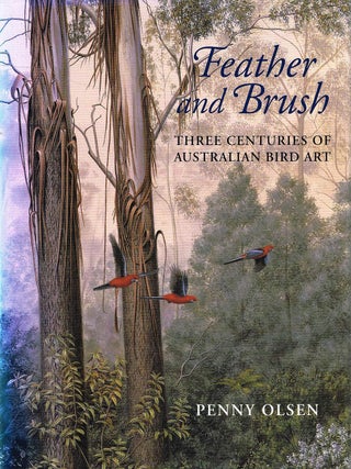 Item #130013 FEATHER AND BRUSH. A History of Australian Bird Art. Penny OLSEN