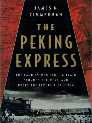 Item #130677 THE PEKING EXPRESS. The Bandits Who Stole a Train, Stunned the West, and...