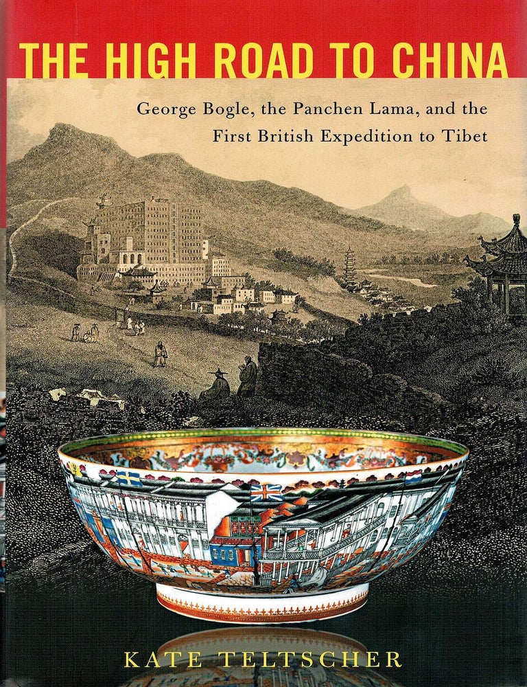 Item #130681 THE HIGH ROAD TO CHINA. George Bogle, the Panchen Lama, and the First British Expedition to Tibet. Kate TELTSCHER.