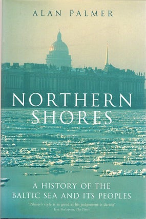 Item #130753 NORTHERN SHORES. A History of the Baltic Sea and its Peoples. Alan PALMER