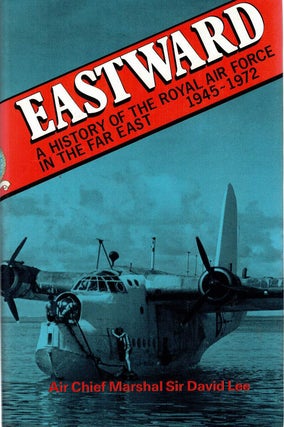 Item #130857 EASTWARD. A History of the Royal Air Force in the Far East 1945-1972. Sir...