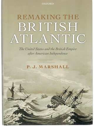 Item #130992 REMAKING THE BRITSH ATLANTIC. The United States and the British Empire after...