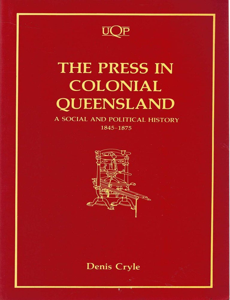THE PRESS IN COLONIAL QUEENSLAND. A Social and Political History 1845 ...