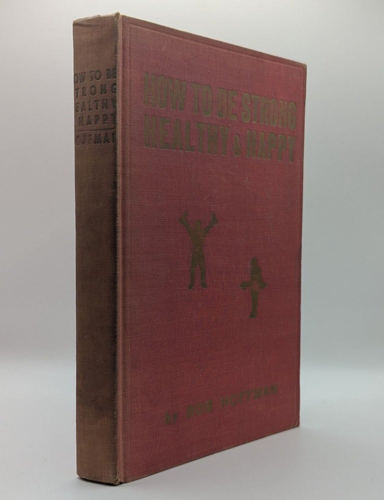Item #131699 HOW TO BE STRONG, HEALTHY AND HAPPY. Bob HOFFMAN.