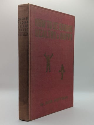 Item #131699 HOW TO BE STRONG, HEALTHY AND HAPPY. Bob HOFFMAN