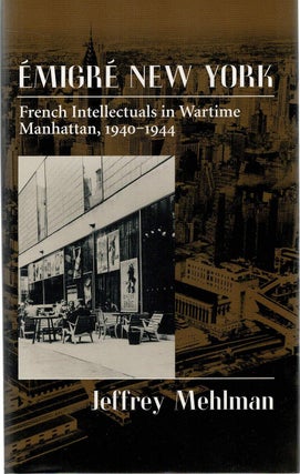 Item #131704 EMIGRE NEW YORK. French Intellectuals in Wartime Manhattan, 1940 - 1944....