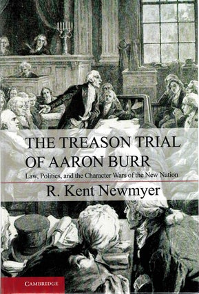 Item #131740 THE TREASON TRIAL OF AARON BURR. Law, Politics and the Character Wars of the...
