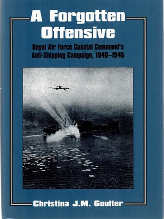 Item #132293 A FORGOTTEN OFFENSIVE. Royal Air Force Coastal Command's Anti-Shipping...