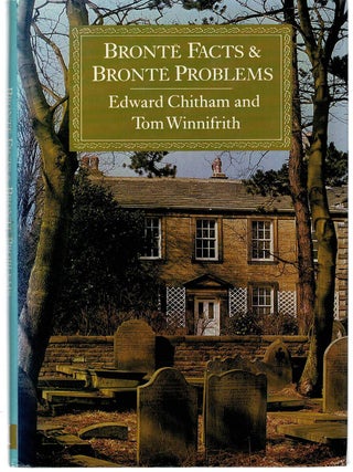 Item #132348 BRONTE FACTS AND BRONTE PROBLEMS. Edward CHITHAM, Tom WINNIFRITH