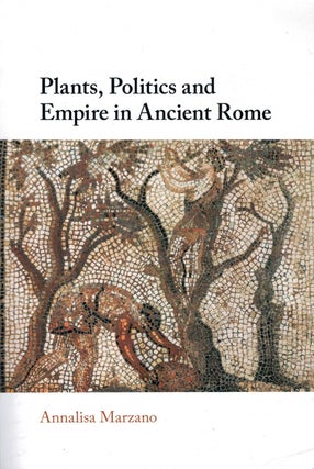 Item #132482 PLANTS, POLITICS AND EMPIRE IN ANCIENT ROME. Annalisa MARZANO
