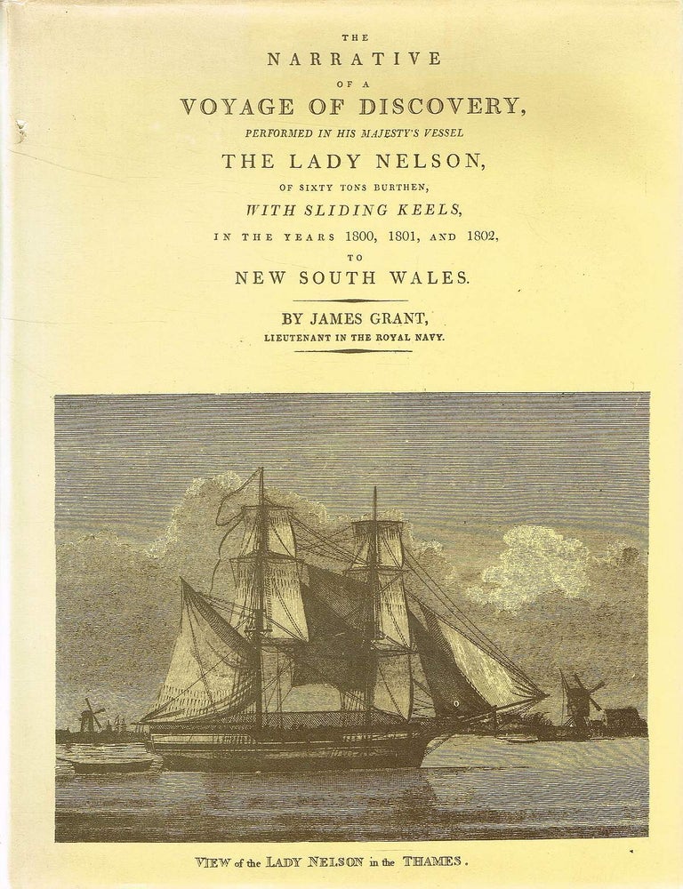 Item #132485 THE NARRATIVE OF A VOYAGE OF DISCOVERY, PERFORMED IN HIS MAJESTY'S VESSEL, THE LADY NELSON. Of Sixty Tons Burthen, with Sliding Keels, in the Years 1800, 1801, and 1802, to New South Wales. James GRANT.