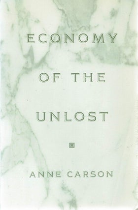 Item #132534 ECONOMY OF THE UNLOST. Reading Simonides of Keos with Paul Celan. Anne CARSON
