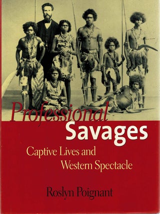 Item #132535 PROFESSIONAL SAVAGES. Captive Lives and Western Spectacle. Roslyn POIGNANT