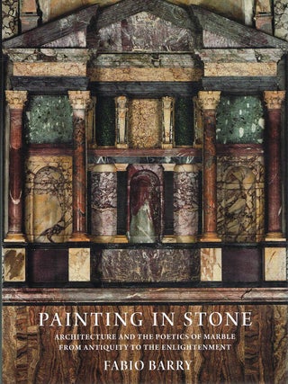 Item #132550 PAINTING IN STONE. Architecture and the Poetics of Marble from Antiquity to...