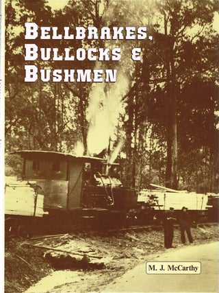 Item #132601 BELLBRAKES, BULLOCKS AND BUSHMEN. A Sawmilling and Tramway History of...