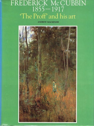 Item #132710 FREDERICK McCUBBIN 1855-1917. 'The Proff' and his Art. Frederick McCUBBIN,...