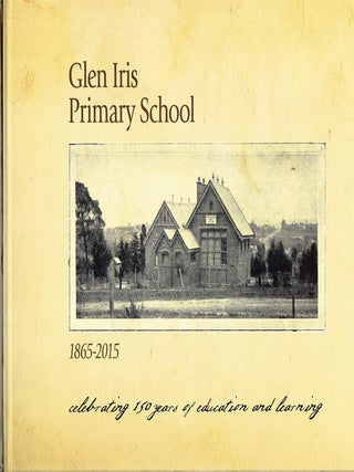 Item #132735 GLEN IRIS PRIMARY SCHOOL 1865 - 2015. Celebrating 150 Years of Education and...