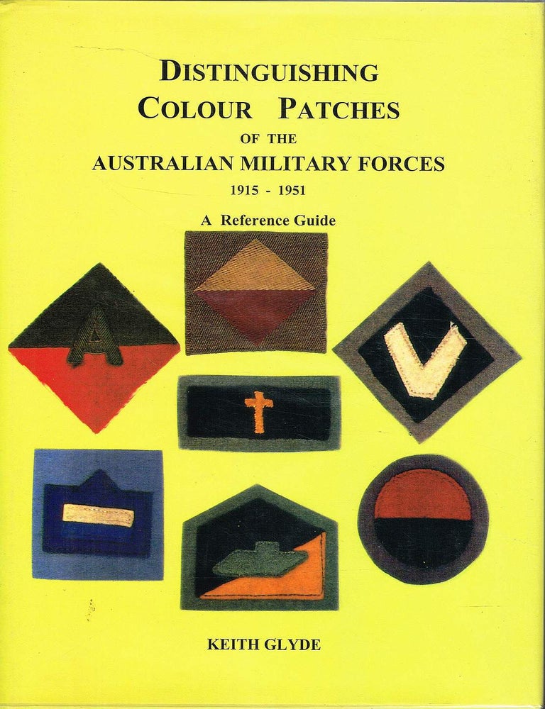 Item #132784 DISTINGUISHING COLOUR PATCHES OF THE AUSTRLIAN MILITARY FORCES: 1915 - 1951. A Reference Guide. Keith GLYDE.