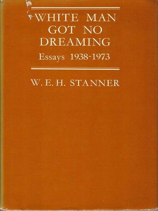 Item #132787 WHITE MAN GOT NO DEAMING. Essays 1938-1973. W. E. H. STANNER