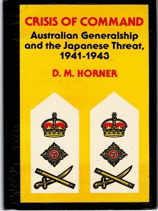 Item #132867 CRISIS OF COMMAND. Australian Generalship and the Japanese Threat. David HORNER